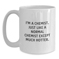 Load image into Gallery viewer, Funny Chemist Gifts for Graduation, White Coffee Mug with &#39;I&#39;m A Chemist. Just Like A Normal Chemist Except Much Hotter.&#39; Quote, Gifts from Family to Chemist - Main
