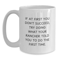 Load image into Gallery viewer, Funny Rancher Gifts from Men to Father's Day Unique White Coffee Mug - If At First You Don't Succeed Try Doing What Your Rancher Told You To Do The First Time. - Main