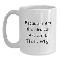 Load image into Gallery viewer, Funny Medical Assistant Gifts from Friends for Graduation Unique White Coffee Mug, 'Because I Am The Medical Assistant. That's Why.', 11oz or 15oz Capacity, Ceramic, Microwave and Dishwasher Safe - Main