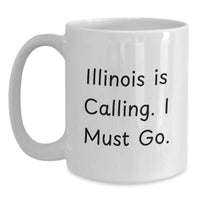 Load image into Gallery viewer, Funny Illinois Gifts for Men Women Friends and Family - White Coffee Mug with Illinois Is Calling. I Must Go. - Main