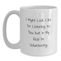 Load image into Gallery viewer, Funny Volunteering White Coffee Mug Gifts from Friends for Graduation - I Might Look Like I&#39;m Listening To You But In My Head I&#39;m Volunteering. - Main
