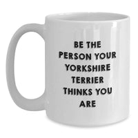 Load image into Gallery viewer, Funny Yorkshire Terrier Dog Gifts for Men - Be The Person Your Yorkshire Terrier Thinks You Are Funny White Coffee Mug, Birthday Unique Gifts for Family - Main