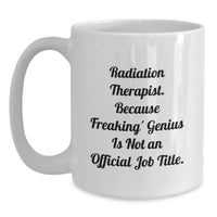 Load image into Gallery viewer, Funny Radiation Therapist Gifts - Graduation Unique Gifts from Men to Women - White Coffee Mug &#39;Radiation Therapist. Because Freaking&#39; genius Is Not An Official Job Title.&#39; - Main
