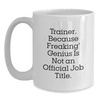 Load image into Gallery viewer, Funny Trainer Birthday Unique Gifts from Friends, White Coffee Mug, Because Freaking&#39; genius Is Not An Official Job Title., Gifts for Trainer Men, Unique Birthday Unique Gifts - Main
