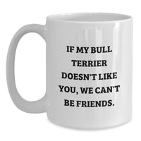 Load image into Gallery viewer, Funny Bull Terrier Dog Quotes White Coffee Mug, Gifts from Friends for Bull Terrier Dog Lovers on Birthday - Unique White Coffee Mug with 11oz or 15oz Capacity - Main
