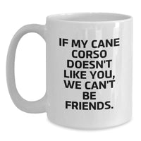 Load image into Gallery viewer, Cute Cane Corso Dog Lovers Gifts from Friends for Birthday, Funny White Coffee Mug, &#39;If My Cane Corso Doesn&#39;t Like You, We Can&#39;t Be Friends.&#39; - Main
