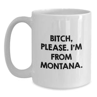 Load image into Gallery viewer, Montana Proud White Coffee Mug - Funny Quote, Unique Gifts from Friends to Family for Birthdays, &#39;B-tch, Please. I&#39;m From Montana.&#39; - Main
