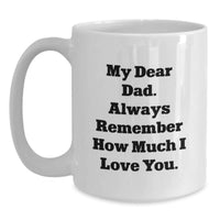 Load image into Gallery viewer, Funny Dad Gifts from Christmas Unique Gifts, Gifts for Dad, White Coffee Mug &#39;My Dear Dad. Always Remember How Much I Love You.&#39; - Main
