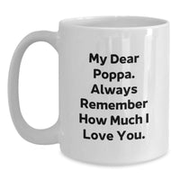 Load image into Gallery viewer, Funny Poppa Quotes White Coffee Mug Gifts for Birthday - &#39;My Dear Poppa. Always Remember How Much I Love You.&#39; from Family - Main
