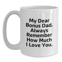 Load image into Gallery viewer, Funny Christmas Unique Gifts for Bonus Dad, White Coffee Mug, Perfect Way to Express Love - &#39;My Dear Bonus Dad. Always Remember How Much I Love You.&#39; - Main
