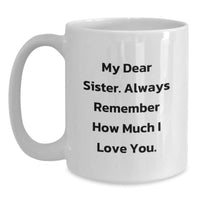 Load image into Gallery viewer, Funny Sister Gifts from Men, White Coffee Mug for Sister, My Dear Sister Always Remember How Much I Love You. - Main
