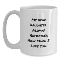 Load image into Gallery viewer, Daughter Gifts from Mom - Inspirational White Coffee Mug for Her Graduation, &#39;My Dear Daughter. Always Remember How Much I Love You.&#39; - Main

