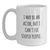 Load image into Gallery viewer, Funny Actor Gifts for Him and Her, I May Be An Actor, But I Can&#39;t Fix Stupid People. White Coffee Mug, Birthday Unique Gifts from Friends, Coworkers, Family - Main
