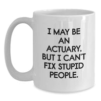 Load image into Gallery viewer, Funny Actuary Gifts from Friends and Family, White Coffee Mug, I May Be An Actuary But I Cant Fix Stupid People, Christmas Unique - Main
