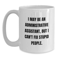 Load image into Gallery viewer, Funny Administrative Assistant Gifts from Friends - White Coffee Mug I May Be An Administrative Assistant, But I Can&#39;t Fix Stupid People. Gifts for Administrative Assistant Birthday Unique Presents - Main
