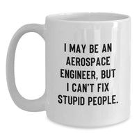 Load image into Gallery viewer, Funny Aerospace Engineer Gifts, I May Be An Aerospace Engineer, But I Can&#39;t Fix Stupid People., White Coffee Mug for Birthday, Gifts from Friends to Aerospace Engineer - Main
