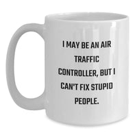 Load image into Gallery viewer, Funny Air Traffic Controller Gifts for Men - &#39;I May Be An Air Traffic Controller, But I Can&#39;t Fix Stupid People&#39; White Coffee Mug for Graduation from Friends, Coworkers or Family - Main
