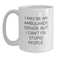 Load image into Gallery viewer, Ambulance Driver Gifts from Friends - I May Be An Ambulance Driver, But I Can&#39;t Fix Stupid People. Funny Graduation Unique Gifts for Ambulance Driver Men Women - Main
