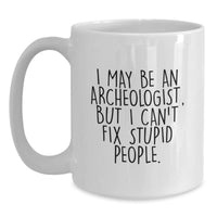 Load image into Gallery viewer, Funny Archeologist Gifts for Friends, White Coffee Mug with I May Be An Archeologist, But I Can&#39;t Fix Stupid People. - Main
