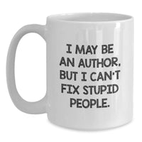 Load image into Gallery viewer, Author Humor Funny White Coffee Mug &#39;I May Be An Author, But I Can&#39;t Fix Stupid People.&#39; Gifts from Men to Author Friends on Birthday - Main
