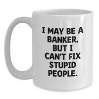 Load image into Gallery viewer, Funny Banker Gifts - I May Be A Banker, But I Can&#39;t Fix Stupid People. White Coffee Mug, Birthday Unique Gifts from Friends to Coworkers - Main
