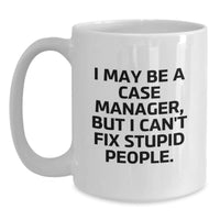 Load image into Gallery viewer, Funny Case Manager Gifts from Friends and Family - White Coffee Mug, I May Be A Case Manager, But I Can&#39;t Fix Stupid People. Gifts for Case Managers on Birthday - Main
