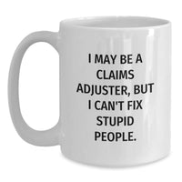 Load image into Gallery viewer, Funny Claims Adjuster Gifts, Birthday Unique Gifts from Friends for Men, White Coffee Mug &#39;I May Be A Claims Adjuster, But I Can&#39;t Fix Stupid People.&#39; - Main
