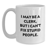 Load image into Gallery viewer, Funny Clerk Gifts, White Coffee Mugs for Birthday with I May Be A Clerk, But I Can&#39;t Fix Stupid People. Quote, Gifts from Friends for Clerk - Main
