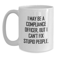 Load image into Gallery viewer, Funny Compliance Officer Gifts, White Coffee Mug - &#39;I May Be A Compliance Officer, But I Can&#39;t Fix Stupid People.&#39; Gifts from Friends to Compliance Officers for Birthday - Main
