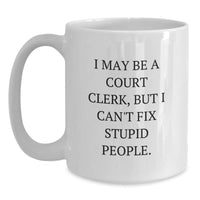 Load image into Gallery viewer, Funny Court Clerk White Coffee Mugs Gifts for Men Women Coworkers Friends Family - I May Be A Court Clerk, But I Can&#39;t Fix Stupid People. Christmas Unique Gifts from Colleagues - Main
