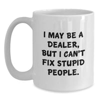 Load image into Gallery viewer, Funny Dealer Gifts from Men, Gifts for Dealer, White Coffee Mug, &#39;I May Be A Dealer, But I Can&#39;t Fix Stupid People.&#39; for Graduation - Main
