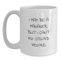 Load image into Gallery viewer, Funny Manager Gifts for Men, White Coffee Mug, I May Be A Manager But I Cant Fix Stupid People, Unique Christmas Unique Gifts from Men to Manager - Main
