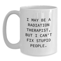 Load image into Gallery viewer, Radiation Therapist Gifts, Funny White Coffee Mug for Birthday, Gifts from Men to Radiation Therapist Coworkers, Can&#39;t Fix Stupid People Quote - Main
