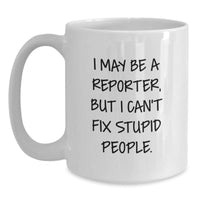 Load image into Gallery viewer, Funny Reporter Gifts for Men Women Coworkers Friends, White Coffee Mug, Perfect for Insomniac Reporter, I May Be A Reporter But I Cant Fix Stupid People, Christmas Unique Gifts from Family - Main
