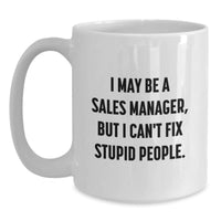 Load image into Gallery viewer, Funny Gift for Sales Manager, White Coffee Mug, I May Be A Sales Manager, But I Can&#39;t Fix Stupid People., Christmas Unique Gifts from Friends to Men - Main
