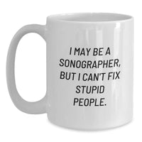 Load image into Gallery viewer, Funny Sonographer Gifts from Friends, Unique Birthday Unique Gifts for Sonographer Women, &#39;I May Be A Sonographer, But I Can&#39;t Fix Stupid People.&#39; Quote on White Coffee Mug - Main
