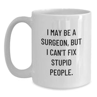 Load image into Gallery viewer, Funny Surgeon Gifts, I May Be A Surgeon, But I Can&#39;t Fix Stupid People. White Coffee Mug, Gifts from Friends for Surgeon, Birthday Unique Gifts - Main
