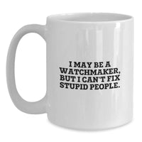 Load image into Gallery viewer, Watchmaker Humor Funny Gift for Birthday from Men to Friends White Coffee Mug, I May Be A Watchmaker, But I Can&#39;t Fix Stupid People. - Main

