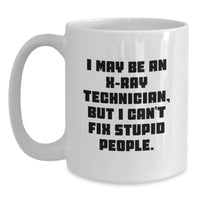 Load image into Gallery viewer, Funny X-Ray Technician Gifts for Men - X-Ray Technician White Coffee Mug with I May Be An X-ray Technician, But I Can&#39;t Fix Stupid People. Quote - Gifts from Friends to X-Ray Technician on Christmas - Main
