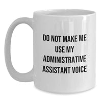 Load image into Gallery viewer, Funny Administrative Assistant Gifts from Friends - &#39;Do Not Make Me Use My Administrative Assistant Voice&#39; White Coffee Mug for Graduation - Main
