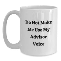 Load image into Gallery viewer, Funny Advisor Gifts for Birthday - White Coffee Mug, Do Not Make Me Use My Advisor Voice, 11oz or 15oz Capacity, Ceramic, Microwave and Dishwasher Safe - Main
