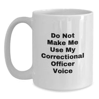 Load image into Gallery viewer, Funny Correctional Officer Gifts for Him, Correctional Officer White Coffee Mug, Valentine's Unique Gifts from Friends to Correctional Officer, Do Not Make Me Use My Correctional Officer Voice - Main
