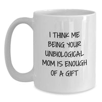 Load image into Gallery viewer, Funny Unbiological Mom Gifts, White Coffee Mug for Graduation, &#39;I Think Me Being Your Unbiological Mom Is Enough Of A Gift&#39; Quote, Gifts from Family, for Unbiological Mom - Main
