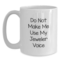 Load image into Gallery viewer, Funny Gifts from Friends to Jeweler: &#39;Do Not Make Me Use My Jeweler Voice&#39; White Coffee Mug for Birthday - Main
