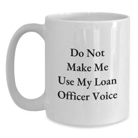 Load image into Gallery viewer, Loan Officer Humor Gifts from Friends, &#39;Do Not Make Me Use My Loan Officer Voice&#39;, Funny White Coffee Mug, Perfect Birthday Unique Gifts for Loan Officer Men Women - Main
