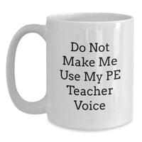 Load image into Gallery viewer, Funny PE Teacher Gifts, Do Not Make Me Use My PE Teacher Voice, White Coffee Mug for Men, Women, Friends, Coworkers, Family, Christmas Unique Gifts - Main
