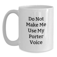 Load image into Gallery viewer, Funny Porter White Coffee Mug Gift for Friends and Family - &#39;Do Not Make Me Use My Porter Voice&#39; - Christmas Unique Gifts from Men to Porter - Main
