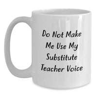 Load image into Gallery viewer, Funny Substitute Teacher Gifts from Friends and Family - &#39;Do Not Make Me Use My Substitute Teacher Voice&#39; White Coffee Mug for Christmas Unique Gifts - Main
