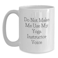 Load image into Gallery viewer, Funny Yoga Instructor Gifts for Women - White Coffee Mug - &#39;Do Not Make Me Use My Yoga Instructor Voice&#39; - Gifts from Women to Yoga Instructor Friends for Christmas - Main
