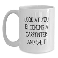 Load image into Gallery viewer, Funny Carpenter White Coffee Mug Gifts for Him from Friends on Valentine's - 'Look At You Becoming A Carpenter And Shit' - Main